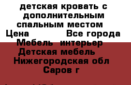 детская кровать с дополнительным спальным местом › Цена ­ 9 000 - Все города Мебель, интерьер » Детская мебель   . Нижегородская обл.,Саров г.